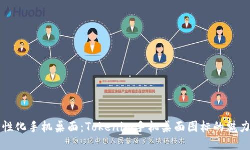 打造个性化手机桌面：Tokenim手机桌面图标的魅力与应用
