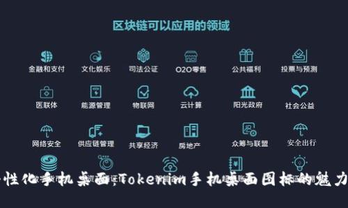 打造个性化手机桌面：Tokenim手机桌面图标的魅力与应用