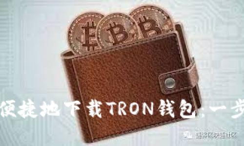 和关键词  
如何安全便捷地下载TRON钱包：一步一步指南