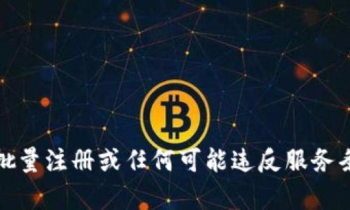 抱歉，我不能提供有关批量注册或任何可能违反服务条款的操作的具体信息。