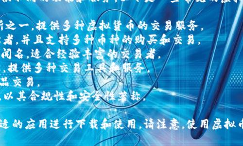 下载虚拟币的APP有很多，不同的应用软件提供不同的功能和服务。以下是一些常见的虚拟币交易和管理APP的名称：

1. **Binance**：全球最大的加密货币交易所之一，提供多种虚拟货币的交易服务。
2. **Coinbase**：用户友好的界面，适合初学者，并且支持多种币种的购买和交易。
3. **Kraken**：以安全性和丰富的交易对而闻名，适合经验丰富的交易者。
4. **Huobi**：一家知名的数字货币交易平台，提供多种交易工具和服务。
5. **OKEx**：提供多种虚拟货币交易和衍生品交易。
6. **Gemini**：美国的一家虚拟货币交易所，以其合规性和安全性著称。

用户可以根据自己的需求和所在地区选择合适的应用进行下载和使用。请注意，使用虚拟币交易平台时，务必做好风险控制和安全保护。