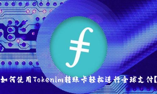 如何使用Tokenim转账卡轻松进行全球支付？