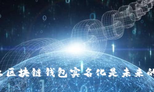 为什么区块链钱包实名化是未来的趋势？