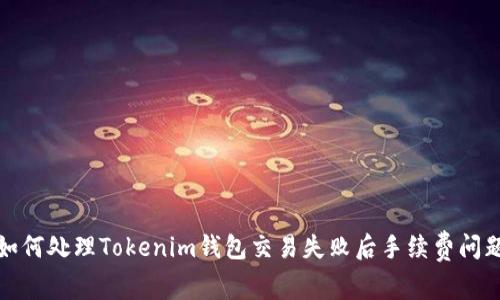 如何处理Tokenim钱包交易失败后手续费问题
