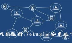 区块链时代的游戏新选择：Tokenim安卓版下载与玩