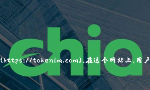 Tokenim 是一个提供与加密货币和区块链相关的各种信息和服务的平台。具体的网址是 [tokenim.com](https://tokenim.com)。在这个网站上，用户可以找到有关不同加密货币的信息、市场数据、ICO（首次代币发行）项目、区块链技术的新闻和分析等资源。

如果你有其他关于 Tokenim 或相关领域的问题，欢迎随时提问！