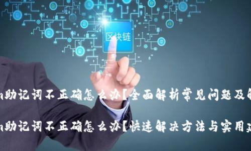 Tokenim助记词不正确怎么办？全面解析常见问题及解决方案

Tokenim助记词不正确怎么办？快速解决方法与实用建议