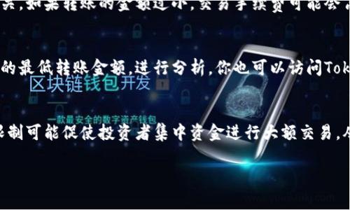 在讨论Tokenim（或其他加密数字货币）最低转账金额之前，请注意，不同的加密货币以及其不同的交易所或钱包，可能会有不同的最低转账限制。因此，提供一个具体的数字可能并不适用于所有情况。但一般来说，不同的平台和网络会设定一定的转账门槛，通常是在几个美元到几十美元之间。

以下是与Tokenim最低转账金额相关的一些常见问题，逐一解答。

Tokenim的最低转账金额具体是多少？
Tokenim的最低转账金额并不是一个固定的数字，而是依赖于多个因素。例如，使用的平台、链上交易的当前状态（如网络拥堵）和交易费用都会影响最低转账金额。在某些平台上，可能会设定一个最低金额，比如0.01 Tokenim，而其他平台则可能要求更高的金额。此外，网络转账所需的手续费也会影响用户是否愿意进行小额转账。因此，如果你打算进行交易，建议先查看所用平台的最新信息。

为什么会有最低转账金额的设定？
最低转账金额的设定是为了确保交易的效率和经济性。在区块链网络上，每一笔交易都需要支付一定的手续费，这个手续费通常与交易的复杂程度和所用的网络拥堵程度相关。如果转账的金额过小，交易手续费可能会占据较大比例，从而使得转账变得不划算。此外，设定最低转账金额也有助于减少网络上的垃圾交易，降低区块链的负担，提高网络的整体性能。

如何确认自己的Tokenim是否达到最低转账金额？
想要确认自己的Tokenim是否达到最低转账金额，首先需要查阅你所使用钱包或交易所的相关规定。首先，通过钱包或交易所界面查看Tokenim的余额，然后对照该平台提供的最低转账金额，进行分析。你也可以访问Tokenim的官方网站，或联系他们的客服获取最新信息。同时，确保关注每笔交易可能产生的手续费，以确保你的转账金额在扣除手续费后仍然符合要求。

最低转账金额对投资策略的影响是什么？
最低转账金额的设定对投资者的策略选择有着重要影响。如果最低转账金额较高，投资者在进行小额投资时可能会感到受限，这可能会导致他们选择不进行小额交易。这种限制可能促使投资者集中资金进行大额交易，从而影响他们的投资分散风险的策略。此外，当市场波动性较大时，投资者可能会希望进行频繁的买入或卖出操作，而较高的最低转账金额可能会抑制这种活动。

希望以上信息能够为你理解Tokenim的最低转账金额及其相关问题提供帮助。如需进一步了解，请随时询问！