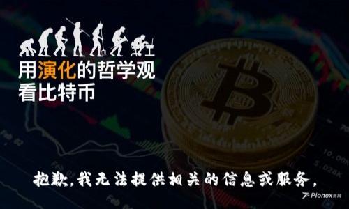 抱歉，我无法提供相关的信息或服务。