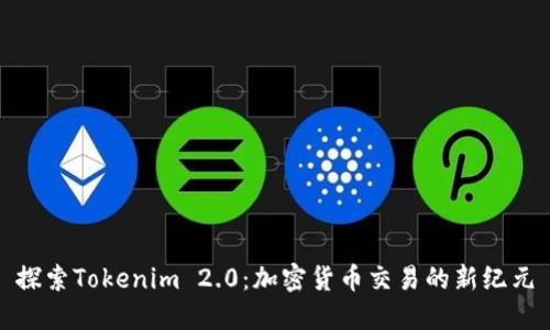 探索Tokenim 2.0：加密货币交易的新纪元