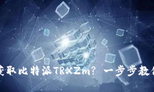 如何高效获取比特派TRXZm? 一步步教你掌握技巧