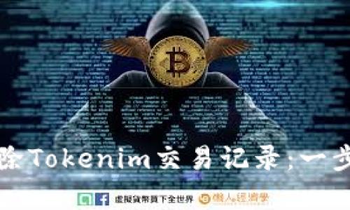 如何有效删除Tokenim交易记录：一步一步的指导