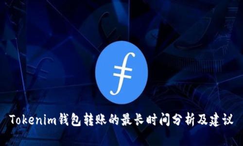Tokenim钱包转账的最长时间分析及建议