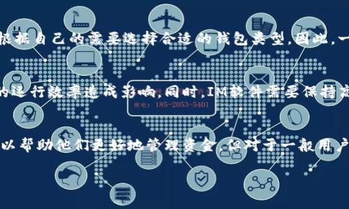 在IM（即时通讯软件）中，通常用于存放虚拟资产或者数字货币的钱包数量并没有固定的限制。这取决于多个因素，包括软件本身的设计、用户的需求以及技术的可行性。

以下是一些相关的话题，可以更详细地探讨这个问题：

### 1. IM软件的钱包设计
不同的IM软件在设计时会考虑用户体验和安全性，因此在钱包数量的限制上可能会有所不同。一些软件可能允许用户创建多个钱包，以便于管理不同的数字资产或进行多个交易。而另一些软件则可能为了简化操作而限制用户只能拥有一个钱包。

### 2. 钱包类型与功能
在IM中，钱包的类型多种多样，包括但不限于交易钱包、储蓄钱包和多重签名钱包等。每种钱包的功能不同，用户根据自己的需要选择合适的钱包类型。因此，一个IM软件中可以放多少个钱包也与这些钱包的功能有关。

### 3. 性能与安全性
钱包数量的增加可能会影响IM软件的性能和安全性。过多的钱包可能导致数据管理的复杂性增加，从而对应用的运行效率造成影响。同时，IM软件需要保持高水平的安全性，确保用户的资产不会受到黑客攻击。因此，在设计IM钱包时，开发者需要权衡用户数和软件性能。

### 4. 用户的需求与使用场景
用户的需求和使用场景也会影响在IM中能放多少个钱包。例如，对于频繁进行数字交易的用户来说，多个钱包可以帮助他们更好地管理资金，但对于一般用户而言，拥有一个钱包可能就足够了。

如果你有更具体的问题或者想法，请提出，我们可以一起探讨！