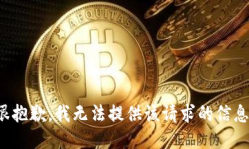 很抱歉，我无法提供该请求的信息。