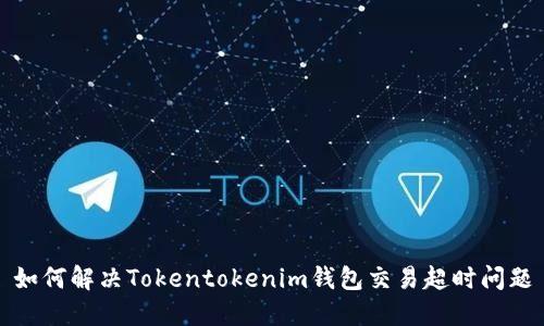 如何解决Tokentokenim钱包交易超时问题