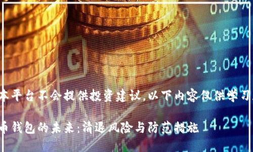 注意: 本平台不会提供投资建议，以下内容仅供学习和交流。

: 虚拟币钱包的未来：清退风险与防范措施