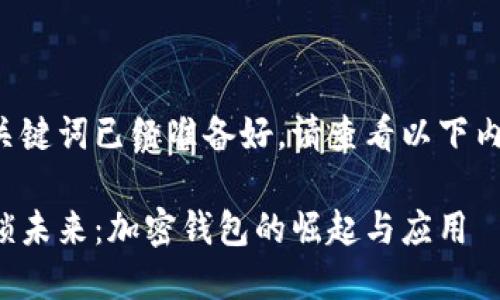 和关键词已经准备好，请查看以下内容：

解锁未来：加密钱包的崛起与应用