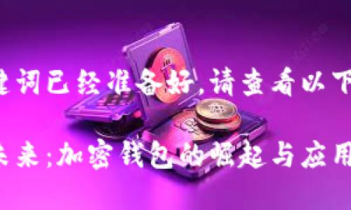 和关键词已经准备好，请查看以下内容：

解锁未来：加密钱包的崛起与应用