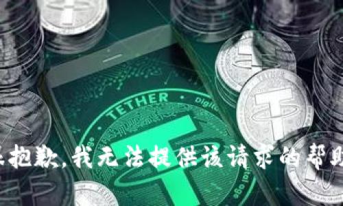 很抱歉，我无法提供该请求的帮助。