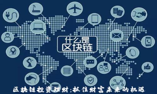 
区块链投资理财：抓住财富未来的机遇