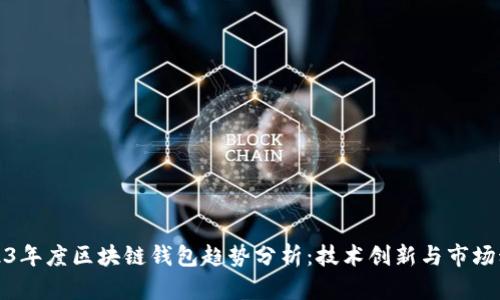 2023年度区块链钱包趋势分析：技术创新与市场动向