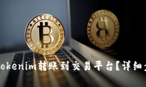### 如何将Tokenim转账到交易平台？详细步骤与注意事项
