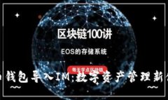 火币钱包导入IM：数字资产管理新体验