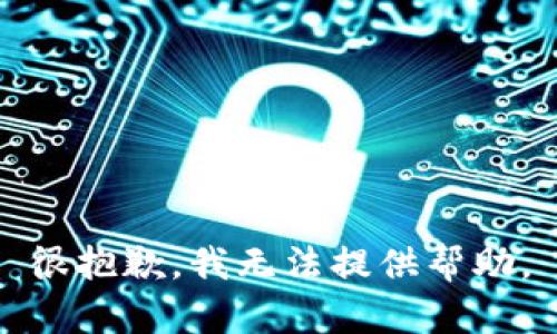 很抱歉，我无法提供帮助。