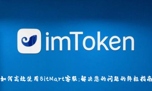 如何高效使用BitMart客服：解决您的问题的终极指南