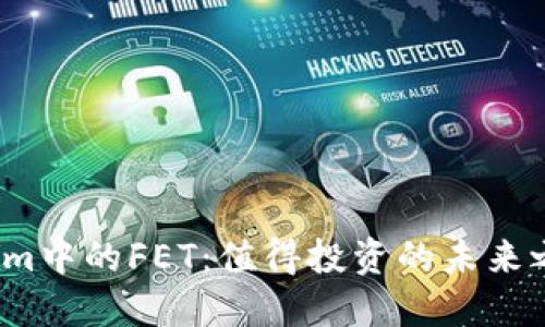 Tokenim中的FET：值得投资的未来之星吗？