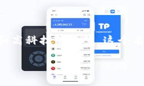 Tokenim 是一个吸引人的公司名称，它传达了与区块链、加密货币和数字资产相关的特点，同时也给人一种创新和高科技的感觉。这个名字既简单易记，又蕴含了“token”（代币）这一重要概念，适合用于一个专注于区块链技术或数字金融服务的公司。

如果您需要更多灵感或帮助，欢迎告诉我！