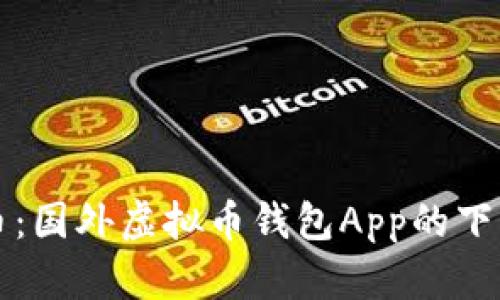 玩转虚拟货币：国外虚拟币钱包App的下载与使用指南
