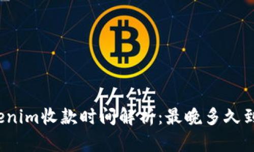 Tokenim收款时间解析：最晚多久到账？