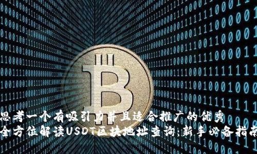 思考一个有吸引力并且适合推广的优秀  
全方位解读USDT区块地址查询：新手必备指南