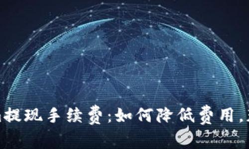 揭秘Tokenim提现手续费：如何降低费用，获得更多收益