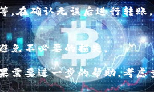 在填写加密钱包地址时，注意以下几个步骤和要点。这些要点能够帮助你确保正确地使用和填写加密货币钱包地址。

### 1. 确认钱包类型
加密钱包通常有多种类型，包括热钱包、冷钱包以及硬件钱包等。在填写钱包地址之前，首先要确认自己的钱包类型，以及发送或接收的该类型加密货币。例如，比特币、以太坊和其他不同币种有不同的地址格式。

### 2. 复制与粘贴
为了避免手动输入错误，最佳的方法是直接复制钱包地址，然后粘贴到需要填写地址的地方。绝对不要手动输入，因为即使是一位数字或字母的错误，都可能导致资金丢失。

### 3. 确保地址的完整性
在粘贴完钱包地址后，再次仔细检查该地址的长度和构成。每种加密货币的地址都有其特定的字符要求，比如比特币地址一般是以“1”或“3”开头，而以太坊地址以“0x”开头。

### 4. 注意转账信息
在很多平台上，你填写钱包地址后，还需要确认其他相关信息，比如转账的金额以及手续费等。在确认无误后进行转账。

### 5. 小额测试
如果你是第一次转账到某个地址，建议先转账少量金额进行测试，确保地址是正确的，从而避免不必要的损失。

通过上述步骤，可以帮助你更好地填写加密钱包地址，确保加密交易的安全性和准确性。如果需要进一步的帮助，考虑查阅你所使用钱包的官方支持文档或进行在线咨询。