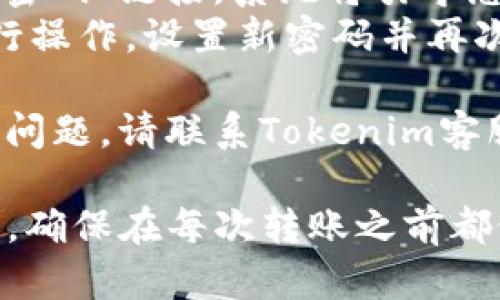 要将Tokenim平台上的代币转出，您需要遵循一系列步骤。以下是关于如何将Tokenim上的代币转移到外部钱包或其他平台的详细指南。

第一步：准备工作
在您开始转币之前，请确保您已经完成以下准备工作：
ul
    listrong注册并登录Tokenim账户：/strong确保您已经在Tokenim平台注册并验证了您的账户。/li
    listrong拥有外部钱包：/strong确保您有一个支持您要转移的代币类型的钱包，例如Metamask、Trust Wallet等。/li
    listrong确认转账地址：/strong在外部钱包中获取您的接收地址，并仔细检查以确保其准确性。/li
/ul

第二步：访问您的钱包余额
登录您的Tokenim账户之后，导航到“钱包”或“资产”页面，您将看到您在Tokenim上的所有代币余额。在此页面中，您可以确认您要转移的代币数量和类型。

第三步：选择转账选项
在钱包界面中，通常会看到一个“转账”或“提取”按钮。点击该按钮以开始转出流程。

第四步：填写转账信息
在弹出的转账窗口中，您需要输入以下信息：
ul
    listrong接收地址：/strong将您在外部钱包中获取的地址粘贴到该字段中。请确保该地址的正确性以避免损失。/li
    listrong转账金额：/strong输入您希望转移的代币数量。请注意，某些平台可能收取交易费用，确保您的余额足够覆盖这些费用。/li
/ul

第五步：确认并提交转账
在填写完所有信息后，您会看到一个确认页面。在此页面上，仔细检查您填写的信息，确认接收地址和转账金额无误后，点击“确认”或“提交”按钮。

第六步：等待转账确认
提交转账请求后，您需要等待网络确认。根据区块链的繁忙程度，这个过程可能需要几分钟到几个小时。在转账被确认之前，您可以在Tokenim的交易记录中查看状态。

第七步：查看外部钱包
一旦您的转账得到确认，您可以前往您的外部钱包检查代币是否已经到账。如果一切顺利，您应该能够在外部钱包中看到您转移的代币。

常见问题解答

问题一：我转账后发现代币没有到账，该怎么办？
首先，您需要确认以下几点：
ul
    listrong检查转账状态：/strong您可以在Tokenim中查看交易记录，确认交易是否成功及其状态。如果显示为“待处理”，则说明正在等待网络确认。/li
    listrong核对接收地址：/strong再次确认您输入的接收地址是否完全正确。任何小错误都可能导致代币到达错误地址。/li
    listrong查看区块链浏览器：/strong如果您有交易哈希，可以在相应的区块链浏览器中查看交易详情，以获取更多信息。/li
/ul
如果代币仍未到账，建议您联系Tokenim的客服支持，提供相关交易信息以便调查。

问题二：转账过程中如何避免手续费过高？
交易手续费通常是由区块链网络的拥堵程度决定的。在繁忙时期，手续费可能较高。以下是一些可以帮助您节省转账费用的建议：
ul
    listrong选择合适的时间：/strong尽量避免在网络繁忙时段进行转账，可以选择在用户较少的时段（如周末或非高峰时段）进行操作。/li
    listrong使用较新或的网络：/strong某些代币可能允许在不同的网络上快速转账，如Layer 2解决方案。可以研究您的代币是否有这样的选项。/li
/ul
另外，有些平台提供手动设置手续费的选项，用户可以根据个人需求进行调整。记住，手续费越低，确认时间可能越慢。

问题三：我如何确保转账过程的安全性？
安全性是转账过程中不可忽视的重要因素。以下是一些确保安全的最佳实践：
ul
    listrong使用双重验证：/strong确保您的Tokenim账户启用双重身份验证，这可以增加账户的安全性，防止未授权访问。/li
    listrong小额度转账测试：/strong在进行大额转账之前，可以尝试先转账小额代币进行“测试”，确认流程无误后再进行大额转账。/li
/ul
此外，确保您的计算机和网络环境安全，避免在公共Wi-Fi下进行交易，以降低被攻击的风险。

问题四：如果我忘记了Tokenim的登录密码，我该怎麼辦？
如果您忘记了登录Tokenim的密码，您可以通过以下方式重置：
ul
    listrong使用“忘记密码”功能：/strong在登录页面中，点击“忘记密码”链接，系统将引导您完成密码重置流程，通常需要输入与账户关联的电子邮件地址。/li
    listrong检查电子邮件：/strong收到重置链接后，请按照提示进行操作，设置新密码并再次确认。/li
/ul
确保新密码强度高，以提高账户安全性。如果您在重置密码过程中遇到问题，请联系Tokenim客服获得帮助。

以上是关于在Tokenim平台上将代币转出的一些常见问题和解决方案。确保在每次转账之前都做好准备，并遵循安全指南，以确保您的资产安全。
