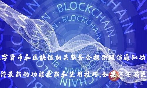 关于Tokenim和短信通知相关的问题，您可以查询Tokenim的官方网站或相关的支持文档。一般来说，许多数字货币和区块链相关服务会提供短信通知功能，以便用户及时了解账户的异常活动、交易状态及其他重要信息。然而，具体的功能和设置可能因平台而异。

如果您在寻找关于Tokenim的更详细的信息或者使用指南，建议查看其官方资源或加入相关社区讨论，以获得最新的功能更新和使用技巧。如果您还有更多问题，欢迎提问！