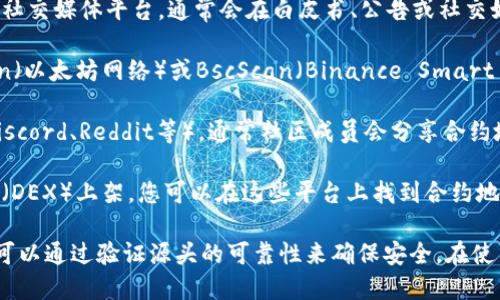 要找到tokenim合约地址，您可以通过以下几种方式进行查找：

1. **官方资料**：访问Tokenim项目的官方网站或官方社交媒体平台，通常会在白皮书、公告或社交媒体帖子中发布合约地址。

2. **区块链浏览器**：使用区块链浏览器（如Etherscan（以太坊网络）或BscScan（Binance Smart Chain））输入项目名称进行搜索，找到相关合约地址。

3. **社区讨论**：加入Tokenim的社区（如Telegram、Discord、Reddit等），通常社区成员会分享合约地址，并提供实时的更新和支持。

4. **投资平台**：如果Tokenim在某些去中心化交易所（DEX）上架，您可以在这些平台上找到合约地址。

在查找合约地址时，请务必小心，以免遇到假冒项目。这可以通过验证源头的可靠性来确保安全。在使用合约地址进行交易之前，仔细确认其真实性和准确性。