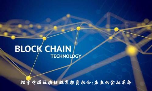 探索中国区块链股票投资机会：未来的金融革命