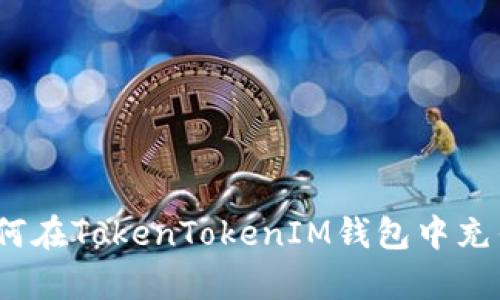 全面解析：如何在TokenTokenIM钱包中充钱并安全使用