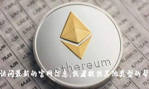 抱歉，我无法直接提供关于特定网站或其内容的最新信息。建议您使用搜索引擎访问最新的官网信息，或者提供其他类型的帮助，例如关于钱包的功能、使用方法等方面的信息。如果您有其他问题，请告诉我！