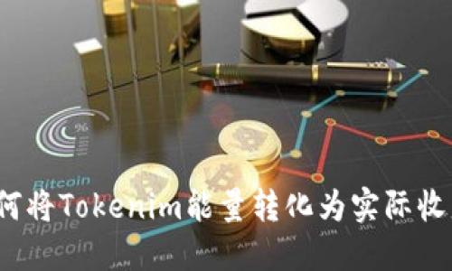 如何将Tokenim能量转化为实际收益？