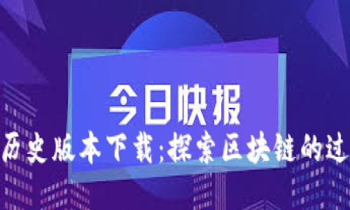 Tokenim历史版本下载：探索区块链的过去与未来