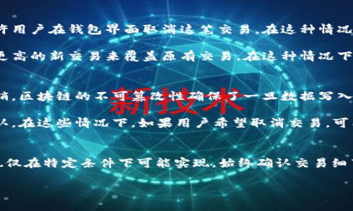 对于“tokenim等待打包能取消吗”这个问题，可以理解为在某个以区块链为基础的交易或转账过程中，用户想要取消一个已经发出的交易请求，通常是在等待区块确认的状态下。下面，我将提供相关信息。

### 交易的背景知识
在区块链网络中，特别是在以太坊等公链上，交易一般通过“打包”到区块中进行确认。这一过程包括交易的创建、广播、等待矿工进行确认等步骤。任务达到一定条件后，交易将被打包进区块，从而被全网接受。

### 可以取消的情况
1. **未被矿工打包的交易**：如果你的交易还没有被矿工打包，很多区块链钱包允许用户在钱包界面取消这笔交易。在这种情况下，用户可以选择减少交易费用，从而使该交易更不具吸引力，让矿工不再优先处理。

2. **替换交易**：某些钱包提供高费率交易替换工具，用户可以通过发送一笔费用更高的新交易来覆盖原有交易。在这种情况下，用户可以在原交易被处理之前修改该请求。

### 不能取消的情况
1. **已被确认的交易**：一旦交易被矿工打包并在区块链上被确认，它就无法被撤销。区块链的不可篡改性确保了一旦数据写入即永久存在。

2. **网络延迟**：在网络拥塞或高交易量时期，可能需要很长时间才能完成交易确认。在这些情况下，如果用户希望取消交易，可能会发现交易已经被处理，但确认过程较慢。

### 总结
用户在发起区块链交易时，必须理解这种不可逆的特性，而交易请求的取消或覆盖也仅在特定条件下可能实现。始终确认交易细节，包括交易费用和接收地址，确保交易的准确性是十分重要的。

如果你有任何其他具体的问题或想要更深入的信息，欢迎随时问我！