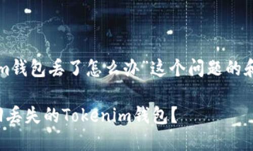 关于“tokenim钱包丢了怎么办”这个问题的和关键词如下：

如何快速找回丢失的Tokenim钱包？