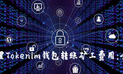 如何设置Tokenim钱包转账矿工费用：全面指南