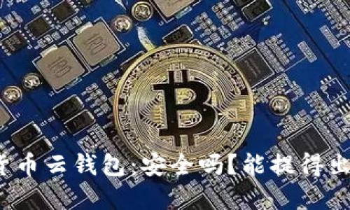 加密货币云钱包：安全吗？能提得出去吗？