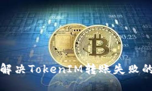  如何解决TokenIM转账失败的问题？